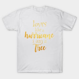 Loves like a hurricane i am a tree T-Shirt